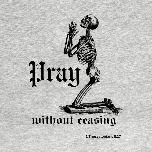 Pray without ceasing (with praying skeleton) 1 Thessalonians 5:17 by Jedidiah Sousa